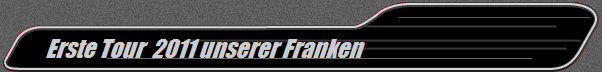 Erste Tour  2011 unserer Franken